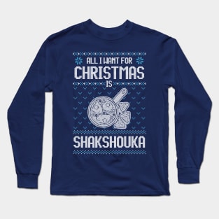 All I Want For Christmas Is Shakshouka - Ugly Xmas Sweater For Shakshouka Lovers Long Sleeve T-Shirt